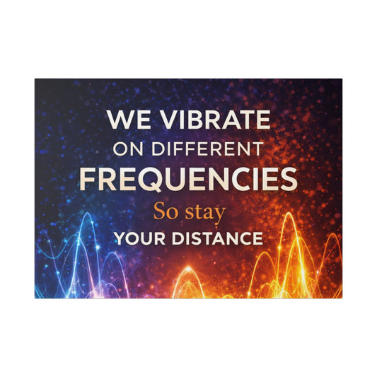 Canvas Wall Art – “We Vibrate on Different Frequencies, So Stay Your Distance” Motivational Quote