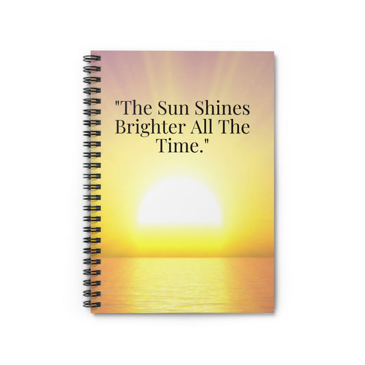Sun Shines Brighter All The Time Spiral Notebook | Ruled